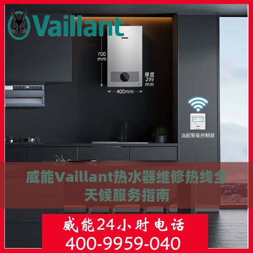 威能Vaillant热水器维修热线全天候服务指南