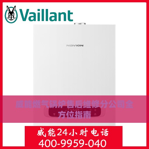 威能燃气锅炉售后维修分公司全方位指南