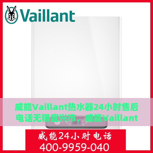 威能Vaillant热水器24小时售后电话无锡宜兴市，威能Vaillant热水器无锡宜兴市24小时专业售后服务热线