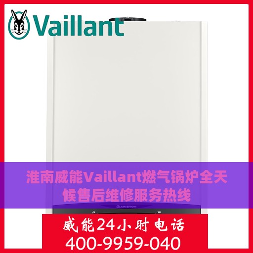 淮南威能Vaillant燃气锅炉全天候售后维修服务热线