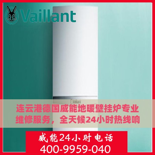 连云港德国威能地暖壁挂炉专业维修服务，全天候24小时热线响应