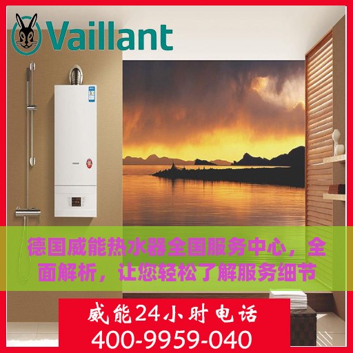 德国威能热水器全国服务中心，全面解析，让您轻松了解服务细节