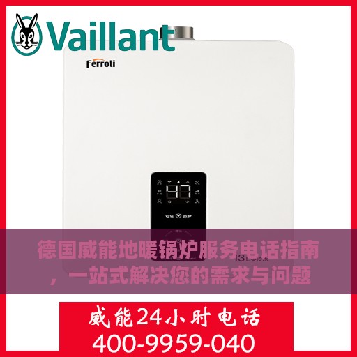 德国威能地暖锅炉服务电话指南，一站式解决您的需求与问题