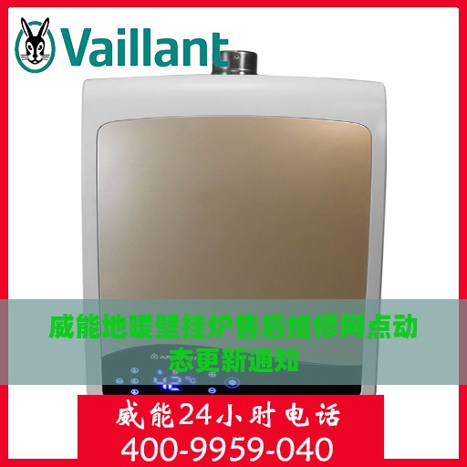 威能地暖壁挂炉售后维修网点动态更新通知