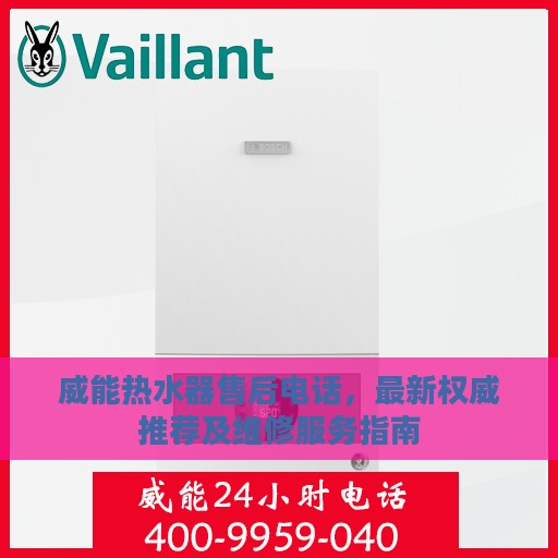 威能热水器售后电话，最新权威推荐及维修服务指南