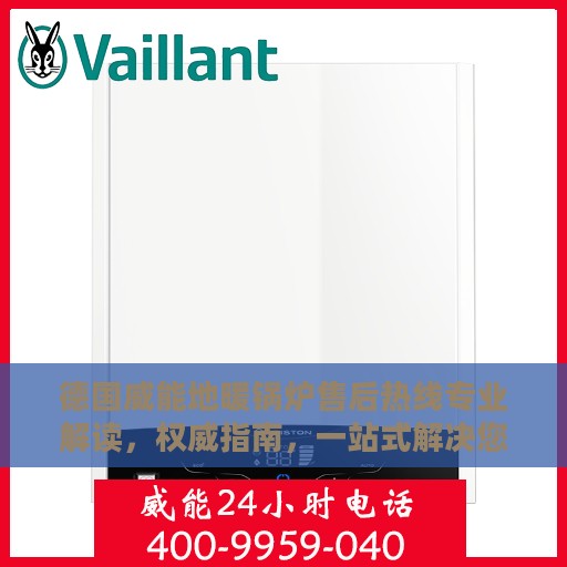 德国威能地暖锅炉售后热线专业解读，权威指南，一站式解决您的需求！