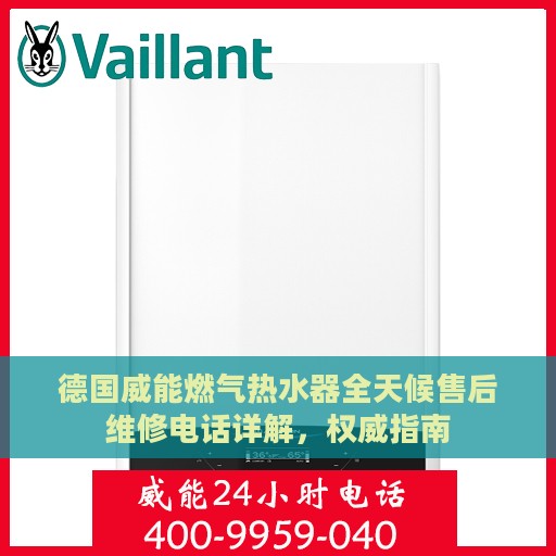 德国威能燃气热水器全天候售后维修电话详解，权威指南