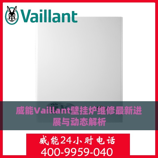 威能Vaillant壁挂炉维修最新进展与动态解析