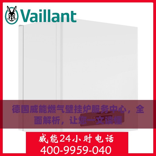 德国威能燃气壁挂炉服务中心，全面解析，让您一文读懂