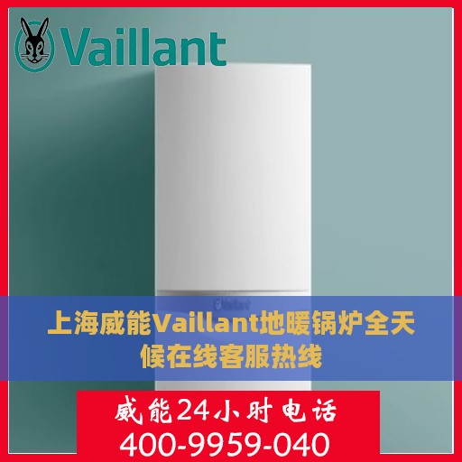 上海威能Vaillant地暖锅炉全天候在线客服热线