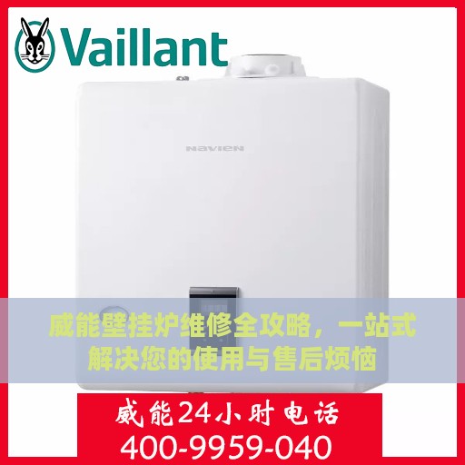 威能壁挂炉维修全攻略，一站式解决您的使用与售后烦恼