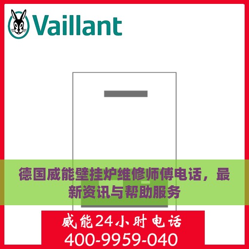 德国威能壁挂炉维修师傅电话，最新资讯与帮助服务