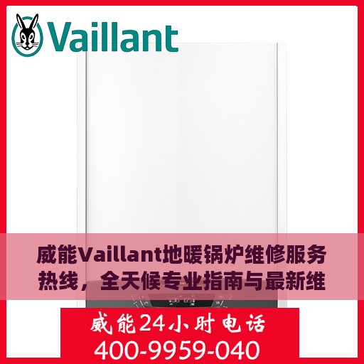 威能Vaillant地暖锅炉维修服务热线，全天候专业指南与最新维修攻略