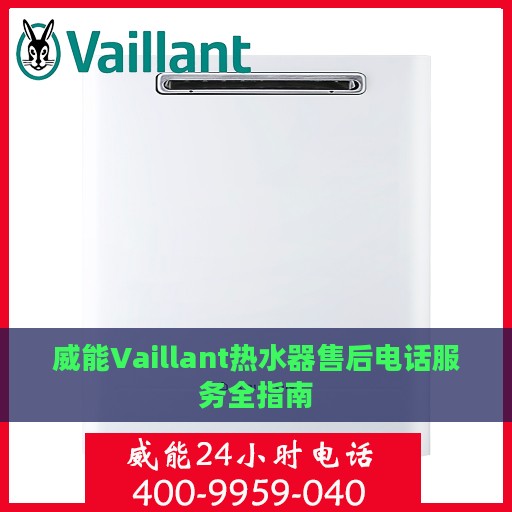 威能Vaillant热水器售后电话服务全指南