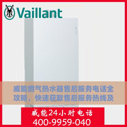 威能燃气热水器售后服务电话全攻略，快速获取售后服务热线及更多细节