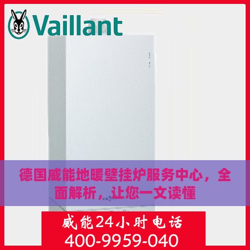 德国威能地暖壁挂炉服务中心，全面解析，让您一文读懂