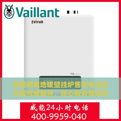 德国威能地暖壁挂炉售后电话全天候权威解答，贴心服务保障您的温暖生活
