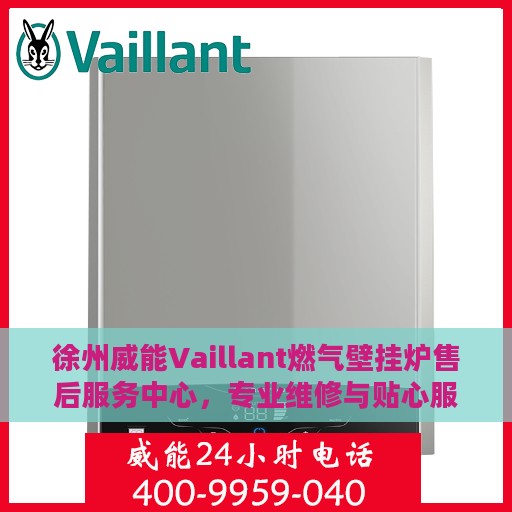 徐州威能Vaillant燃气壁挂炉售后服务中心，专业维修与贴心服务