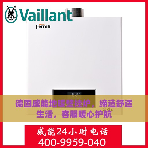 德国威能地暖壁挂炉，缔造舒适生活，客服暖心护航