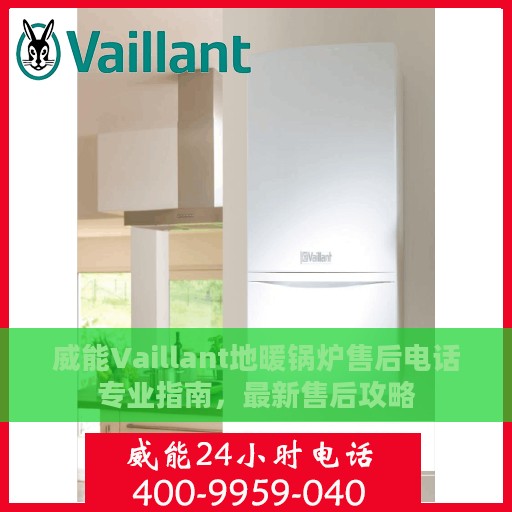 威能Vaillant地暖锅炉售后电话专业指南，最新售后攻略