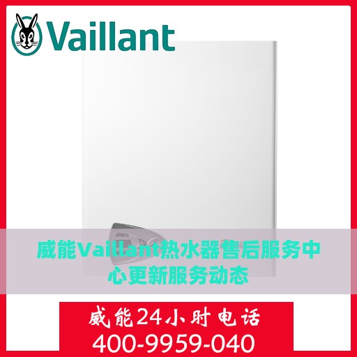 威能Vaillant热水器售后服务中心更新服务动态