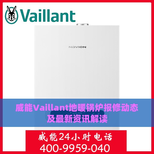 威能Vaillant地暖锅炉报修动态及最新资讯解读