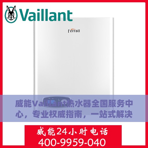 威能Vaillant热水器全国服务中心，专业权威指南，一站式解决您的热水需求