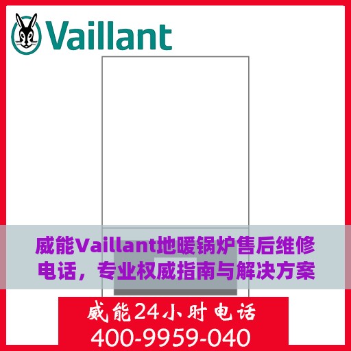 威能Vaillant地暖锅炉售后维修电话，专业权威指南与解决方案