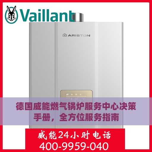 德国威能燃气锅炉服务中心决策手册，全方位服务指南