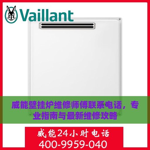 威能壁挂炉维修师傅联系电话，专业指南与最新维修攻略