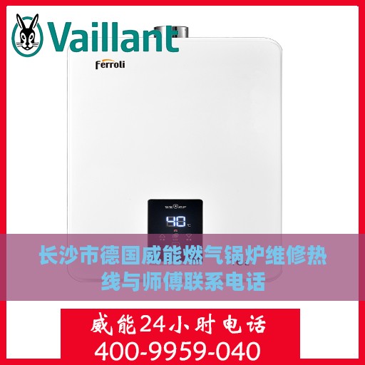 长沙市德国威能燃气锅炉维修热线与师傅联系电话