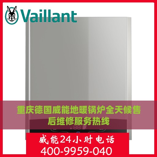 重庆德国威能地暖锅炉全天候售后维修服务热线