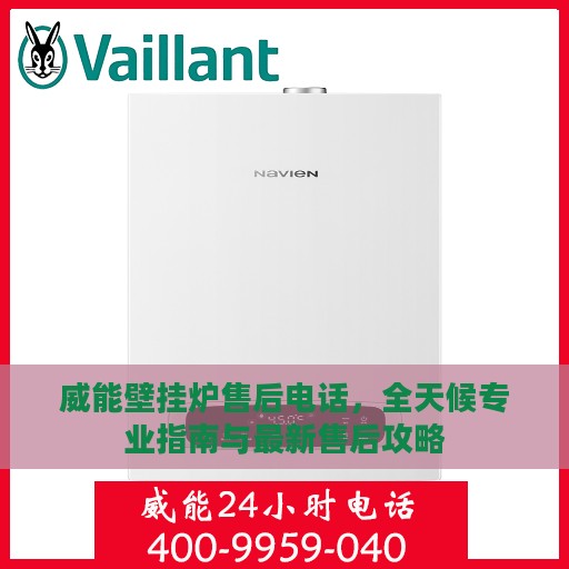 威能壁挂炉售后电话，全天候专业指南与最新售后攻略