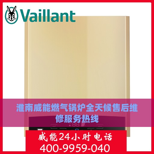 淮南威能燃气锅炉全天候售后维修服务热线