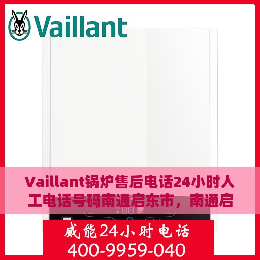 Vaillant锅炉售后电话24小时人工电话号码南通启东市，南通启东市Vaillant锅炉售后24小时人工服务热线电话