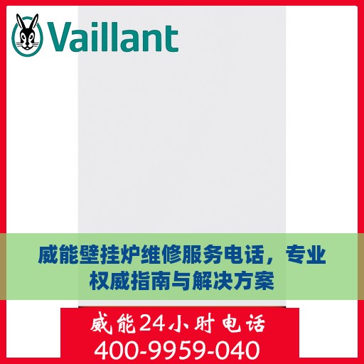 威能壁挂炉维修服务电话，专业权威指南与解决方案