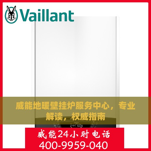 威能地暖壁挂炉服务中心，专业解读，权威指南
