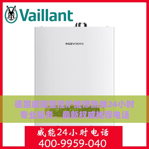 德国威能壁挂炉维修热线24小时专业服务，最新权威推荐电话