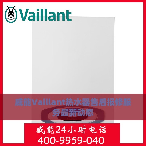 威能Vaillant热水器售后报修服务最新动态