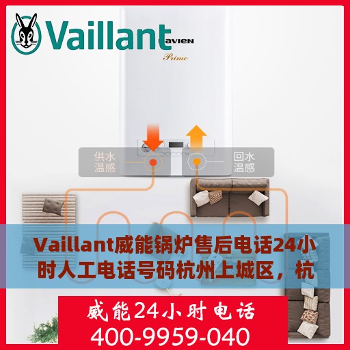 Vaillant威能锅炉售后电话24小时人工电话号码杭州上城区，杭州上城区Vaillant威能锅炉全天候售后电话及人工服务支持