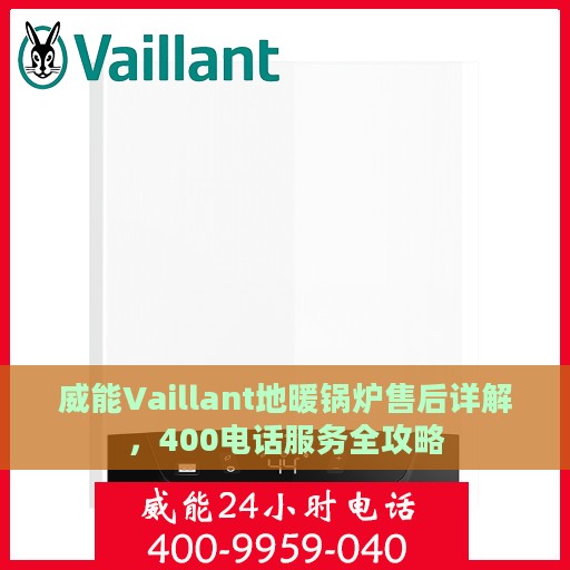 威能Vaillant地暖锅炉售后详解，400电话服务全攻略