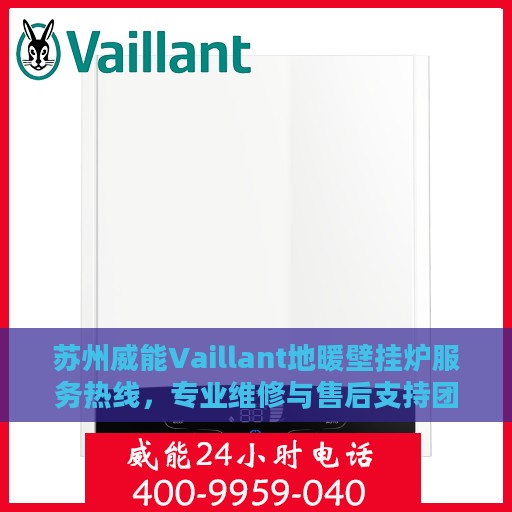 苏州威能Vaillant地暖壁挂炉服务热线，专业维修与售后支持团队为您温暖护航