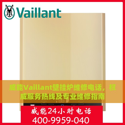 威能Vaillant壁挂炉维修电话，权威服务热线及专业维修指南