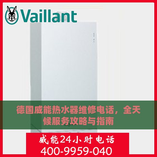 德国威能热水器维修电话，全天候服务攻略与指南
