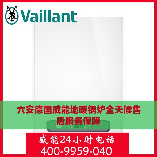 六安德国威能地暖锅炉全天候售后服务保障
