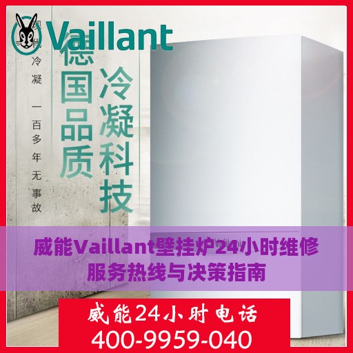 威能Vaillant壁挂炉24小时维修服务热线与决策指南