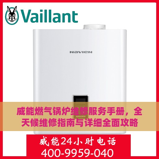 威能燃气锅炉维修服务手册，全天候维修指南与详细全面攻略