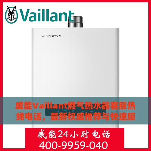 威能Vaillant燃气热水器客服热线电话，最新权威推荐与快速服务支持