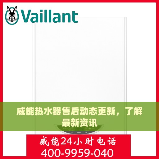 威能热水器售后动态更新，了解最新资讯