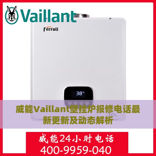 威能Vaillant壁挂炉报修电话最新更新及动态解析